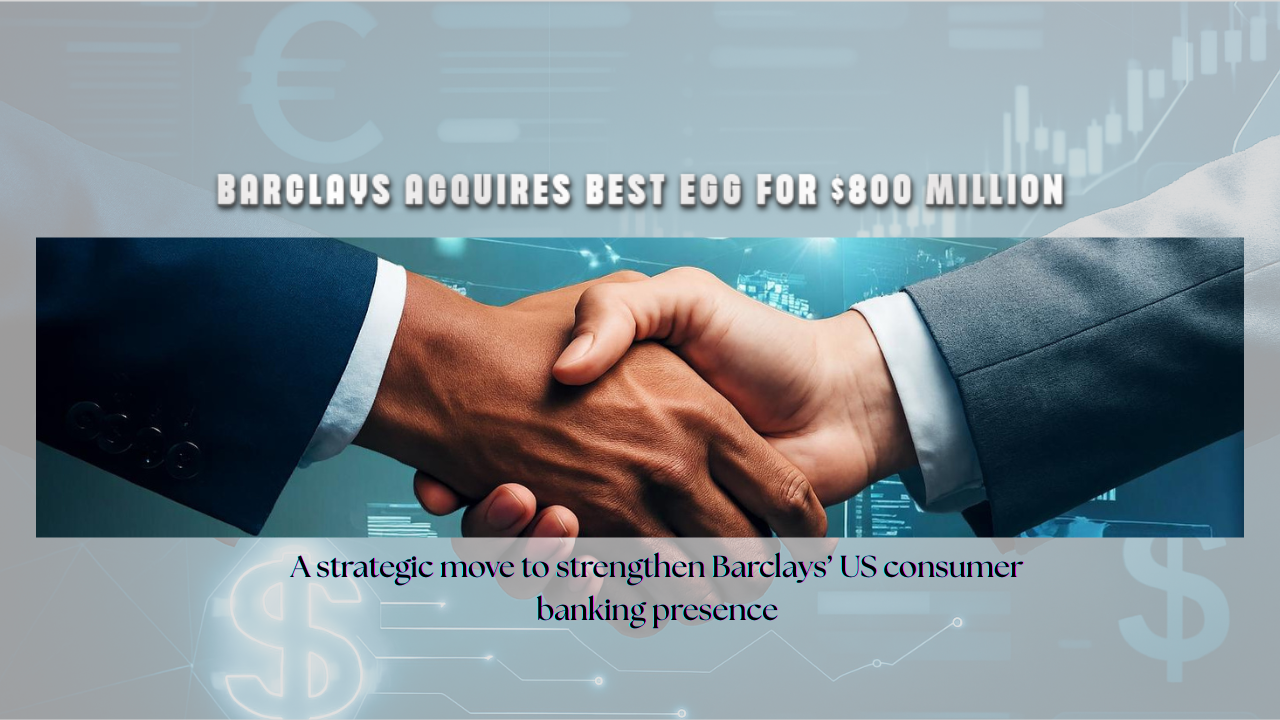 Barclays to Acquire Best Egg in an $800 Million Move to Strengthen Its US Consumer Banking Arm