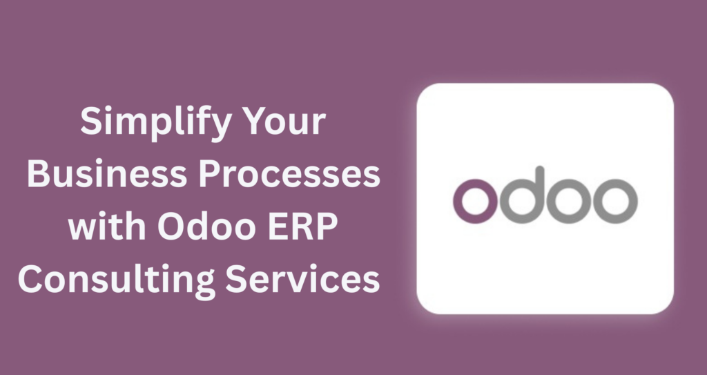 Simplify Your Business Processes with Odoo ERP Consulting Services