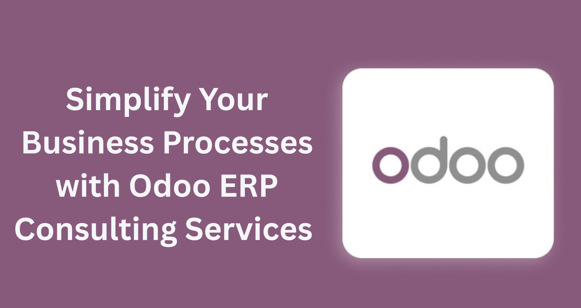 Simplify Your Business Processes with Odoo ERP Consulting Services