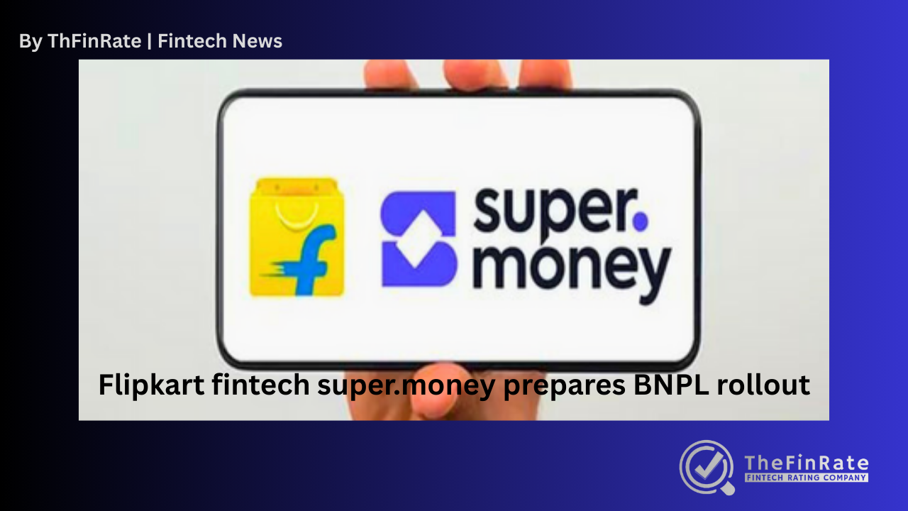 Flipkart’s Fintech Arm super.money Prepares BNPL Expansion: A Strategic Push Into India’s Credit Market