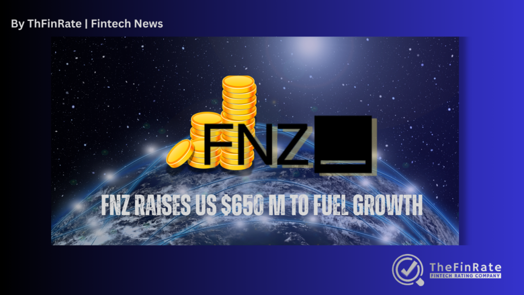 FNZ Secures US $650 Million from Existing Investors to Fuel Growth