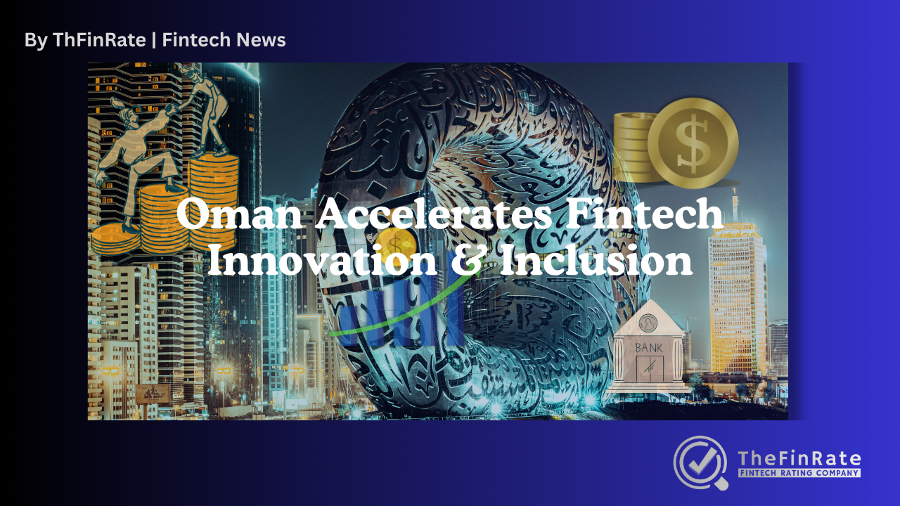 Oman’s Fintech Sector Accelerates with Regulatory Backing and Inclusive Growth