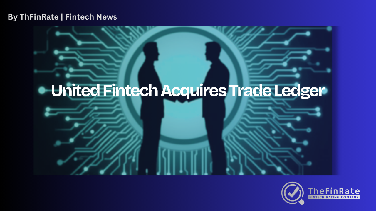 United Fintech Acquires Trade Ledger to Advance AI-Driven Commercial Banking