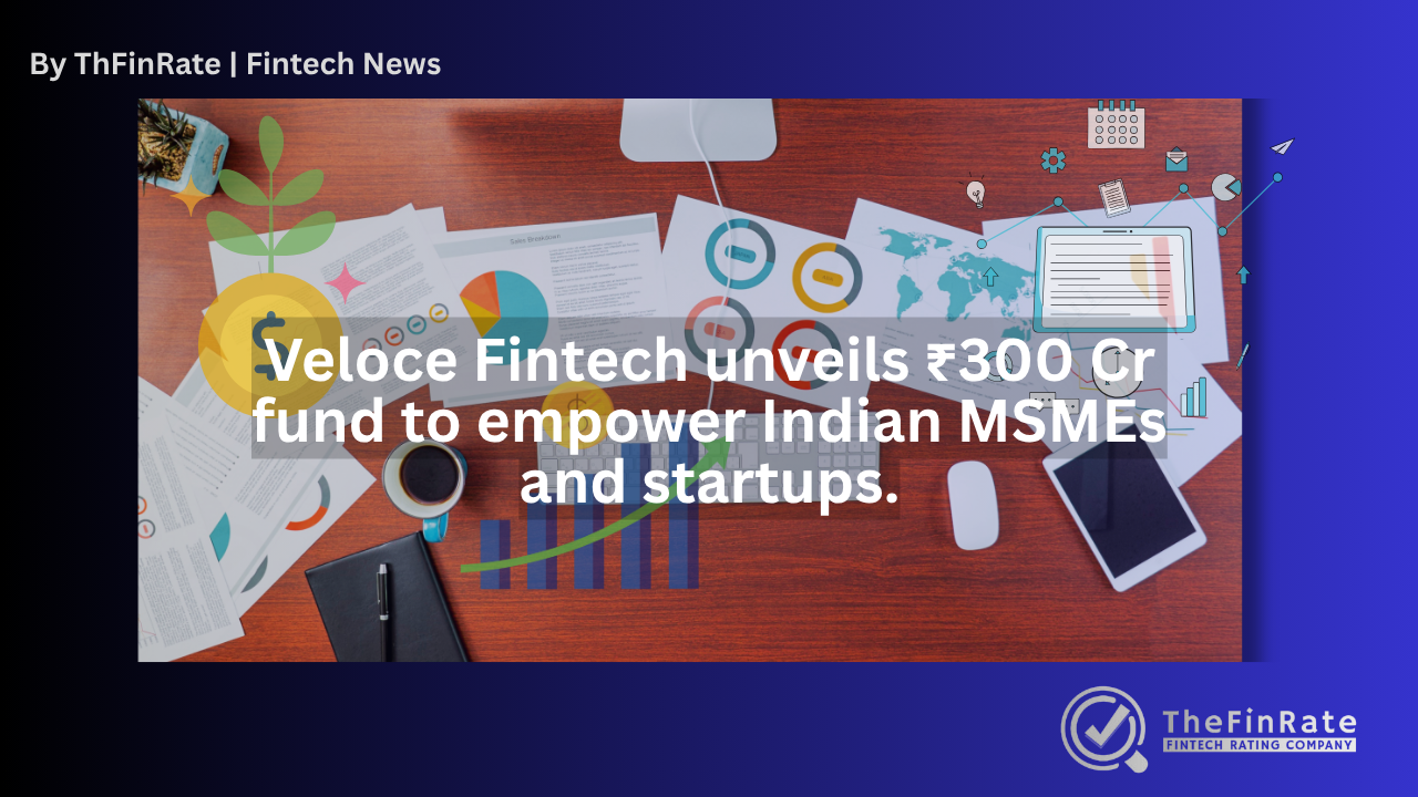 Veloce Fintech Launches ₹300 Crore Fund to Boost MSMEs and Startups