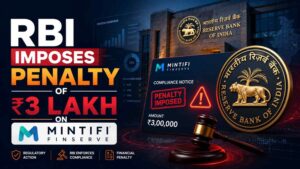 RBI imposes penalty on Mintifi Finserve for delayed KYC reporting to CKYCR under fintech compliance rules